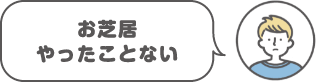 お芝居やったことない